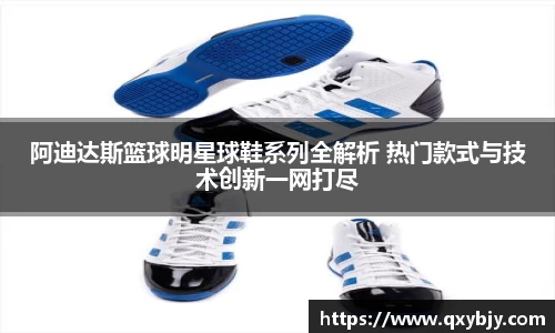 阿迪达斯篮球明星球鞋系列全解析 热门款式与技术创新一网打尽