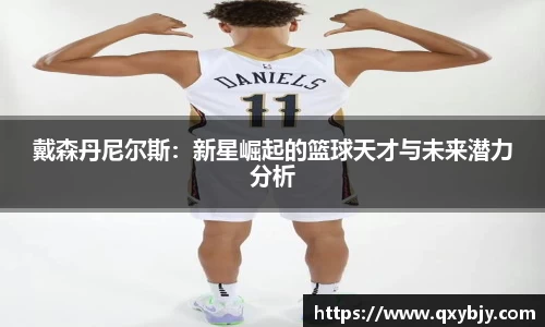 戴森丹尼尔斯：新星崛起的篮球天才与未来潜力分析